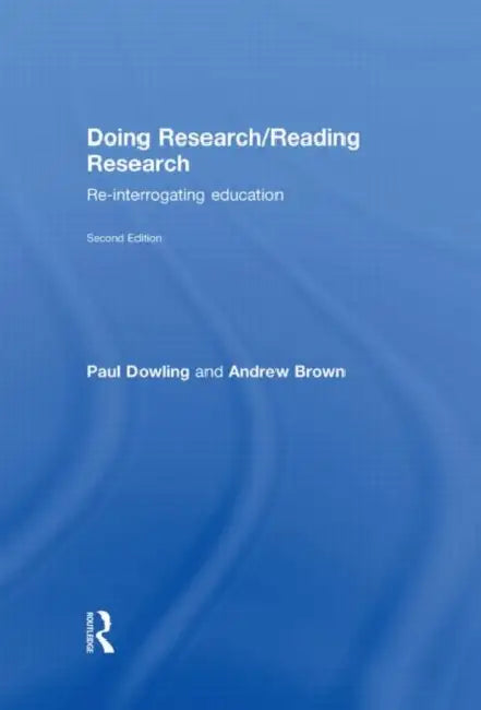 Doing Research/Reading Research: Re-Interrogating Education by Paul Dowling