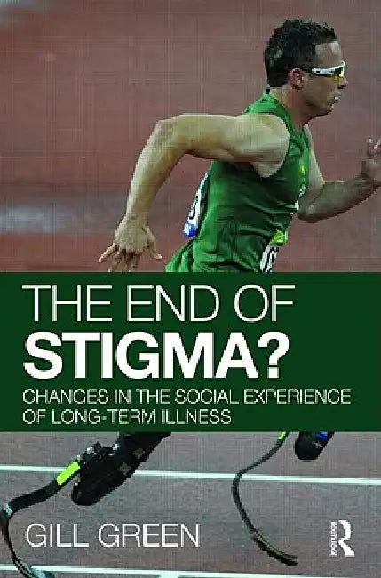 The End of Stigma?: Changes in the Social Experience of Long-Term Illness by Gill Green
