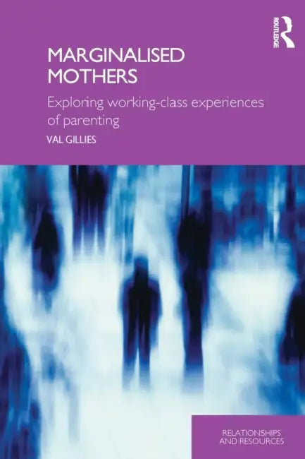 Marginalised Mothers: Exploring Working Class Experiences of Parenting by Val Gillies