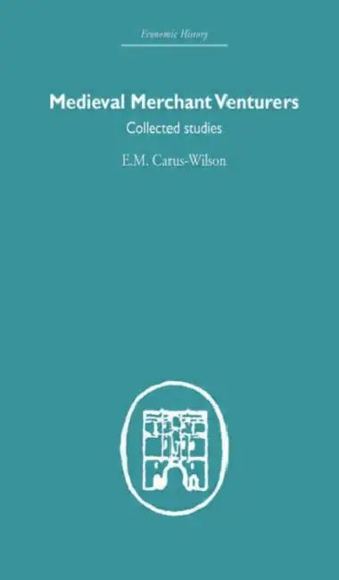Medieval Merchant Venturers: Collected Studies by E. M. Carus-Wilson