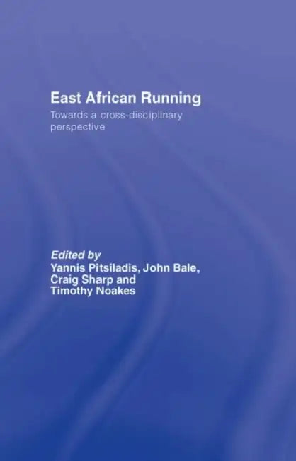 East African Running: Toward a Cross-Disciplinary Perspective by Yannis Pitsiladis