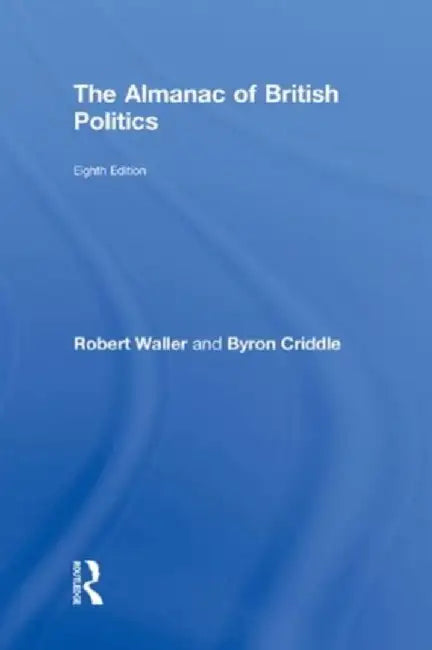 The Almanac Of British Politics by Robert Waller, Byron Criddle