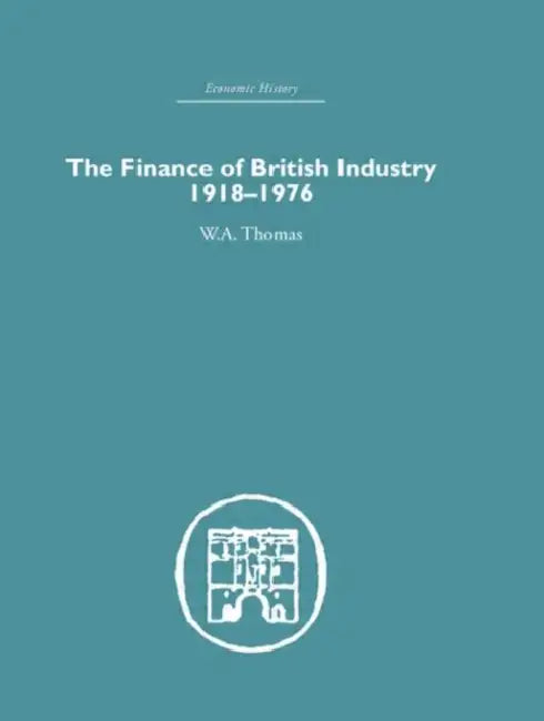 The Finance of British Industry, 1918-1976 by W. a. Thomas