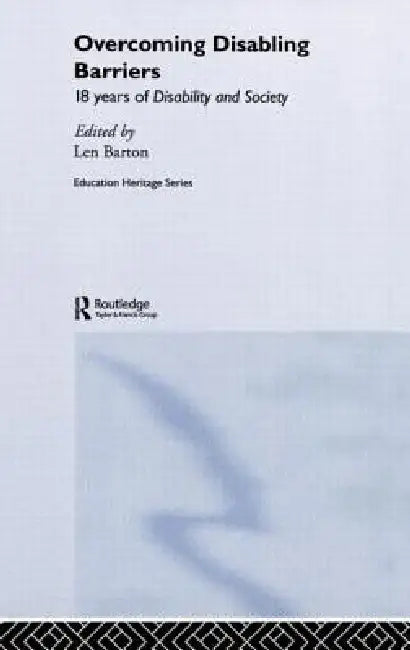 Overcoming Disabling Barriers: 18 Years of Disability and Society by Len Barton