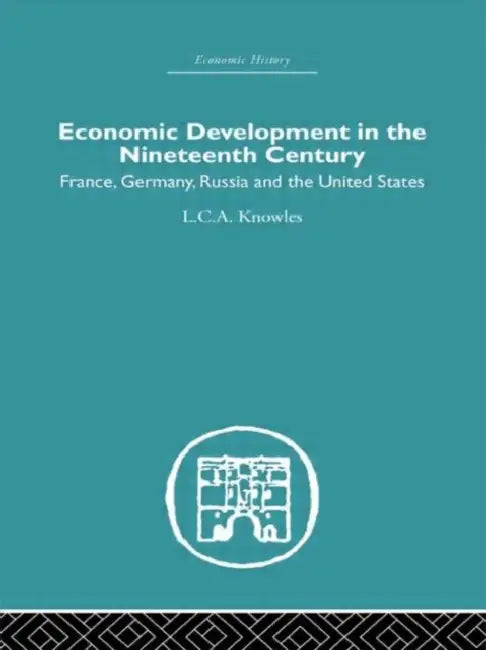 Economic Development in the Nineteenth Century: France, Germany, Russia and the United States by L. C. A. Knowles