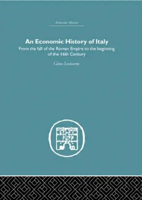 An Economic History of Italy: From the Fall of the Empire to the Beginning of the 16th Century by Gino Luzzatto