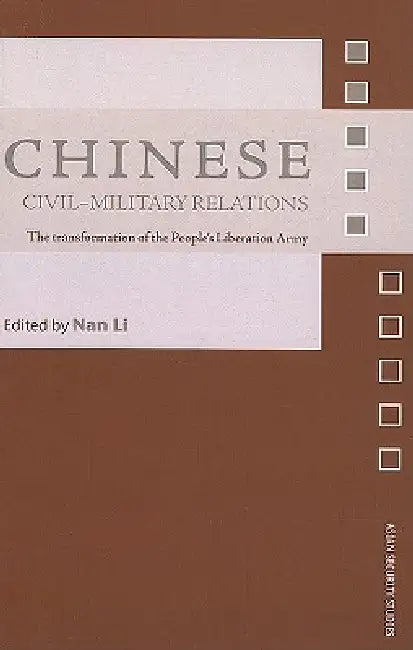 Chinese Civil-Military Relations: The Transformation of the People's Liberation Army by Nan Li