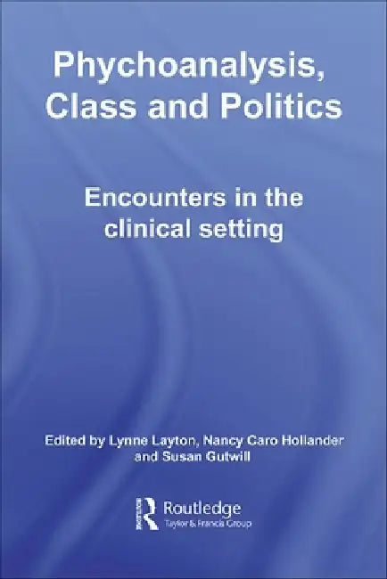 Psychoanalysis, Class and Politics: Encounters in the Clinical Setting by Lynne Layton