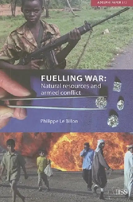 Fuelling War: Natural Resources and Armed Conflict by Philippe Le Billon
