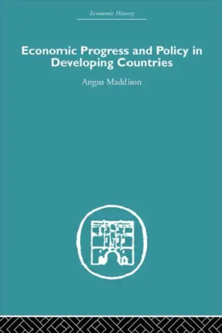 Economic Progress and Policy in Developing Countries by Angus Maddison