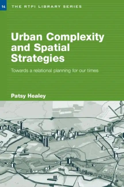 Urban Complexity and Spatial Strategies: Towards a Relational Planning for Our Times by Patsy Healey