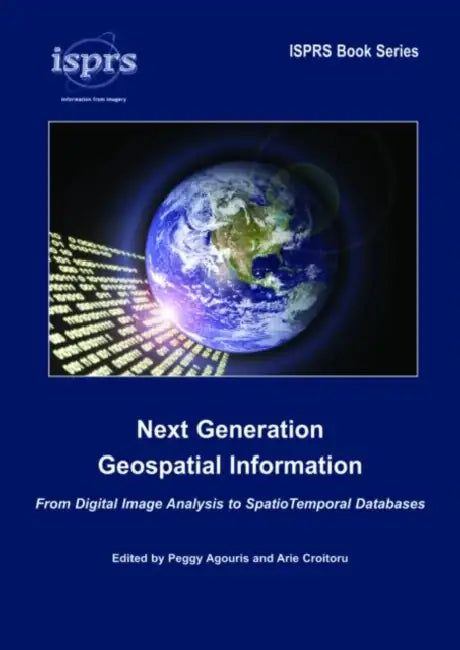 Next Generation Geospatial Information: From Digital Image Analysis to Spatiotemporal Databases by Peggy Agouris