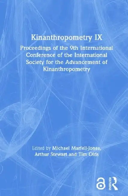 Kinanthropometry IX: Proceedings of the 9th International Conference of the International Society for the Advancement of Kinanthropometry by Michael Marfell-Jones