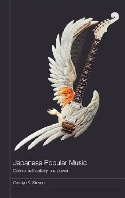 Japanese Popular Music: Culture, Authenticity, and Power by Carolyn Stevens