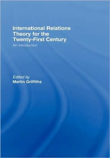 International Relations Theory for the Twenty-First Century: An Introduction by Martin Griffiths