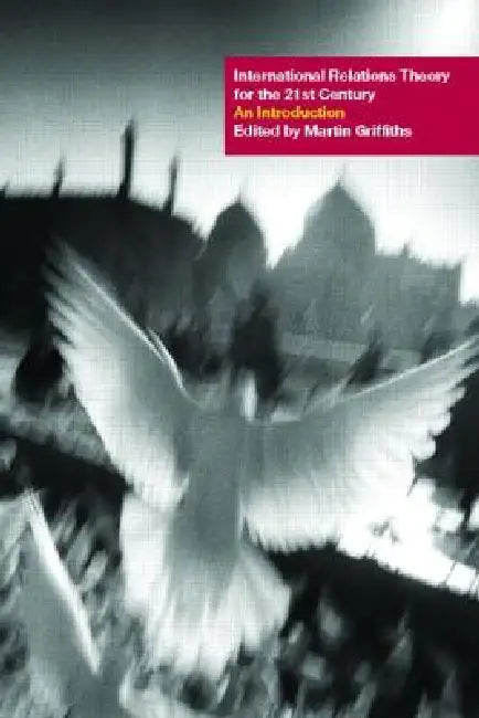 International Relations Theory for the Twenty-First Century: An Introduction by Martin Griffiths