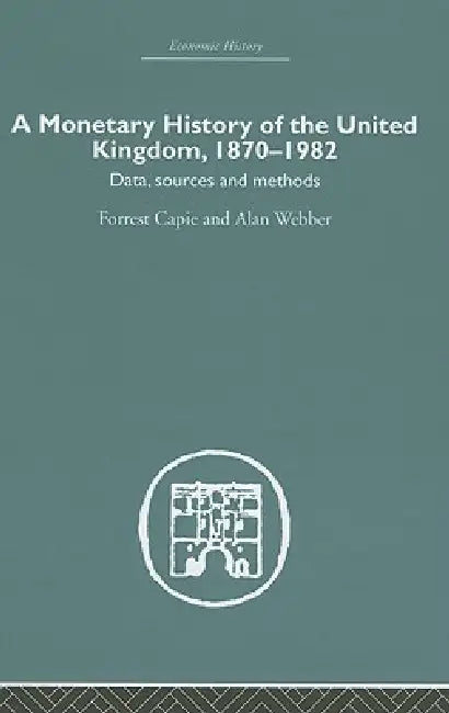 A Monetary History of the United Kingdom: 1870-1982 by Forrest Capie