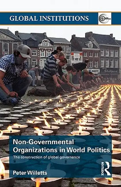 Non-Governmental Organizations in World Politics: The Construction of Global Governance by Peter Willetts