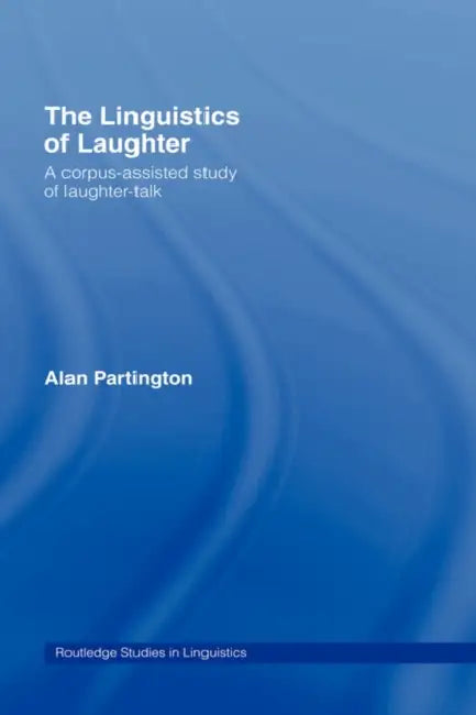 The Linguistics of Laughter: A Corpus-Assisted Study of Laughter-Talk by Alan Partington