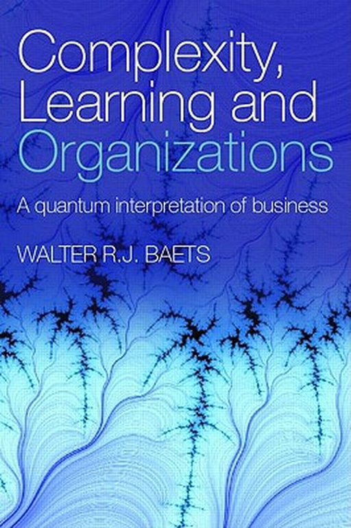 Complexity, Learning & Organizations: A Quantum Interpretation of Business by Walter R.J. Baets