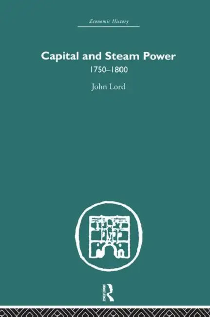 Capital and Steam Power: 1750-1800 by John Lord