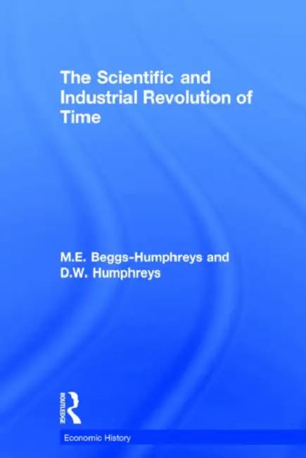 The Scientific and Industrial Revolution of Time by Beggs Humpreys M.E.
