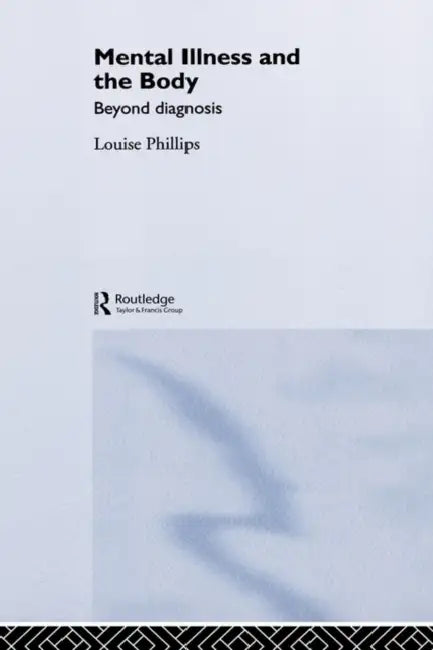 Mental Illness and the Body: Beyond Diagnosis by Louise Phillips