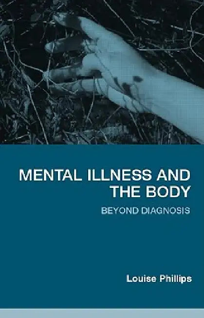 Mental Illness and the Body: Beyond Diagnosis by Louise Phillips