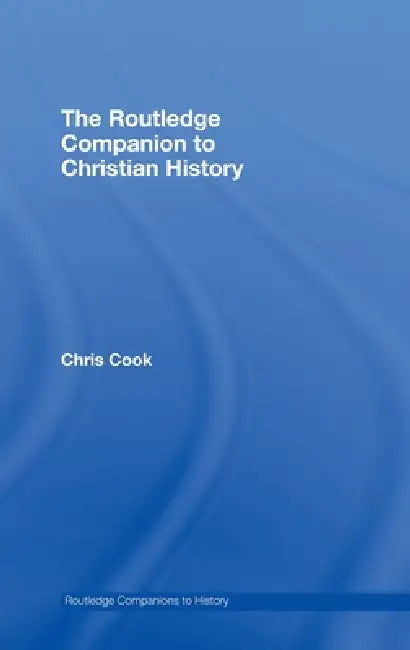 The Routledge Companion to Christian History by Chris Cook