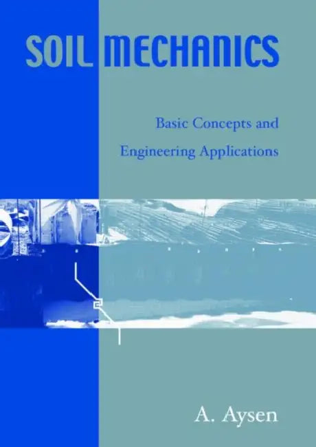 Soil Mechanics: Basic Concepts and Engineering Applications by A. Aysen