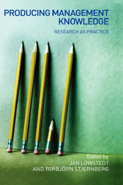 Producing Management Knowledge: Research as practice by Jan Löwstedt, Torbjörn Stjernberg