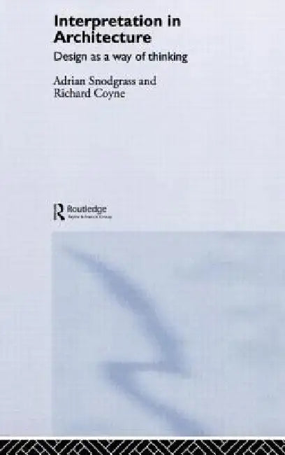 Interpretation in Architecture: Design as Way of Thinking by Adrian Snodgrass
