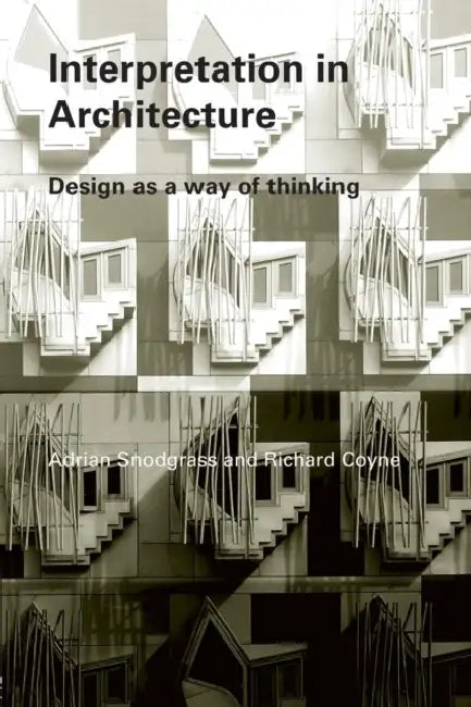 Interpretation in Architecture: Design as Way of Thinking by Adrian Snodgrass, Richard Coyne