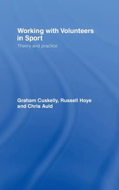 Working with Volunteers in Sport: Theory and Practice by Graham Cuskelly, Russell Hoye, Chris Auld
