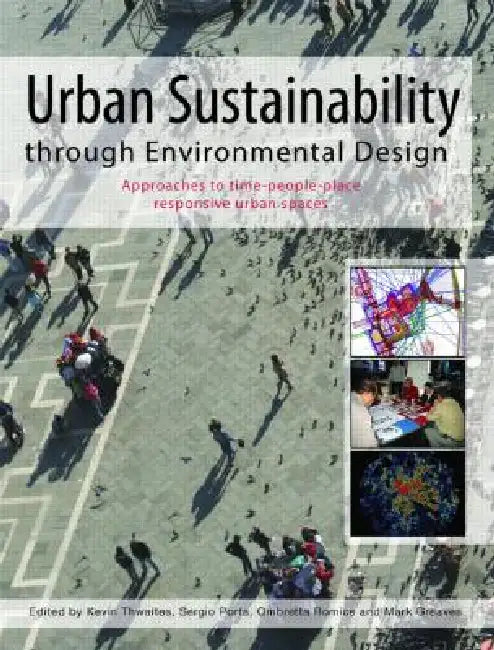 Urban Sustainability Through Environmental Design: Approaches to Time-People-Place Responsive Urban Spaces by Thwaites Kevin