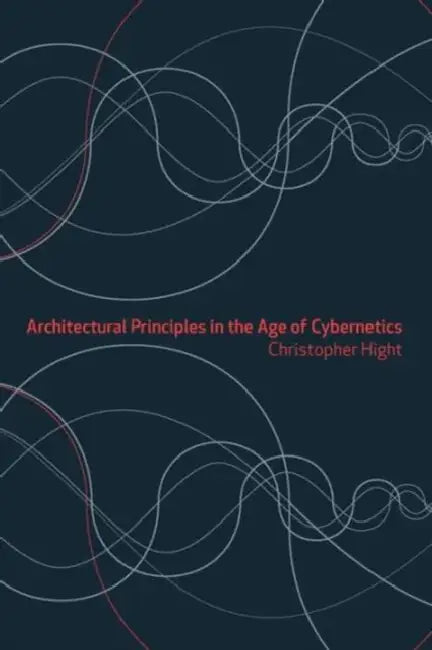 Architectural Principles in the Age of Cybernetics by Christopher Hight