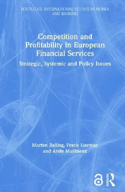 Competition and Profitability in European Financial Services: Strategic, Systemic and Policy Issues by Morten Balling