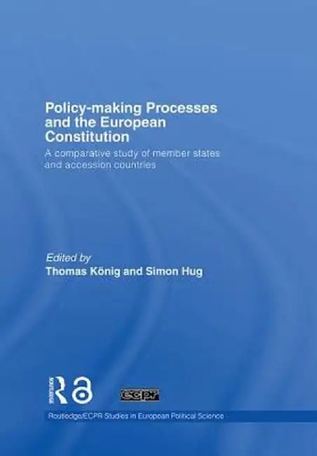 Policy-Making Processes And The European Constitution: A Comparative Study of Member States and Accession Countries by Thomas K÷nig, Simon Hug