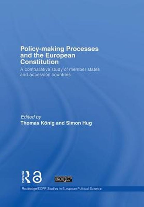Policy-Making Processes And The European Constitution: A Comparative Study of Member States and Accession Countries by Thomas K÷nig, Simon Hug