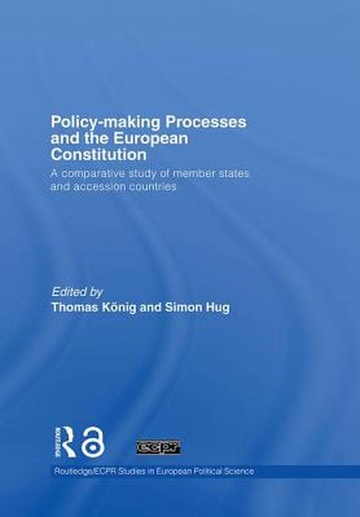 Policy-Making Processes And The European Constitution: A Comparative Study of Member States and Accession Countries by Thomas K÷nig, Simon Hug