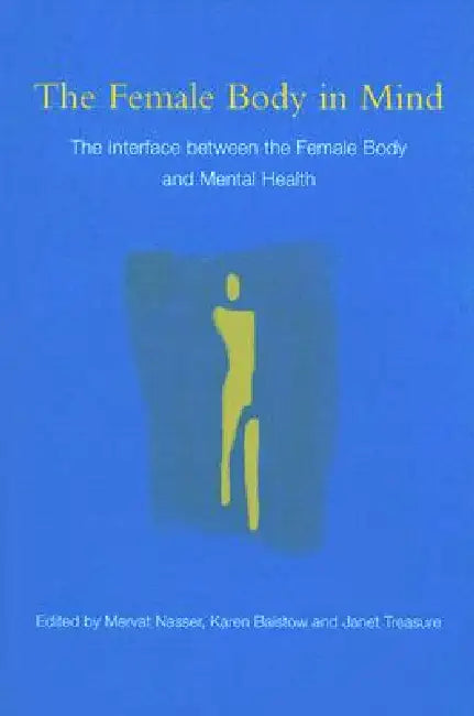 The Female Body in Mind: The Interface Between the Female Body and Mental Health by Mervat Nasser