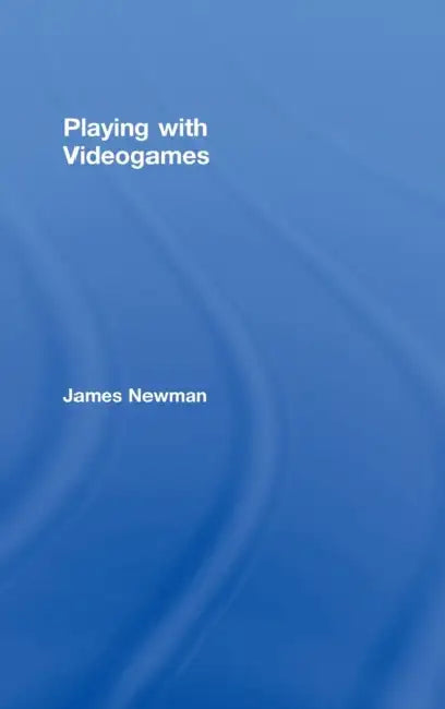 Playing with Videogames by James Newman