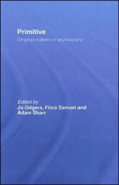 Primitive: Original Matters in Architecture by Jo Odgers, Flora Samuel, Adam Sharr
