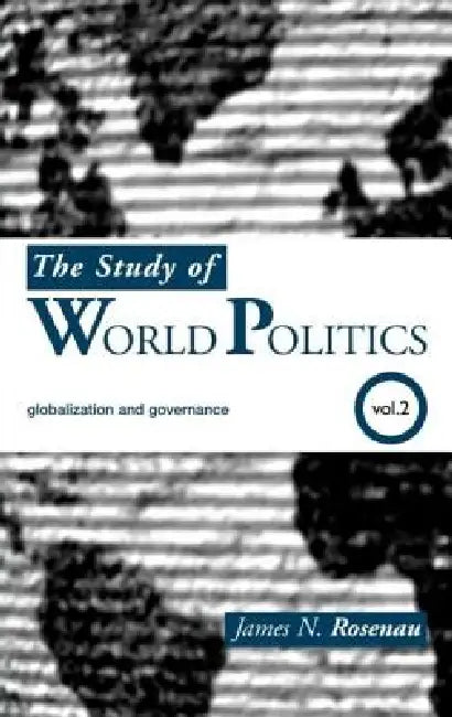 The Study of World Politics: Volume 2: Globalization and Governance by James N. Rosenau