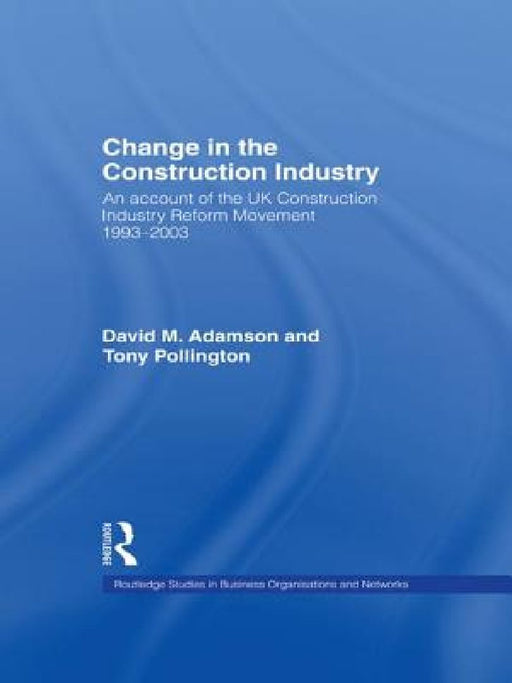 Change In The Construction Industry: An Account of the Uk Construction Industry Reform Movement 1993-2003 by David M. Adamson