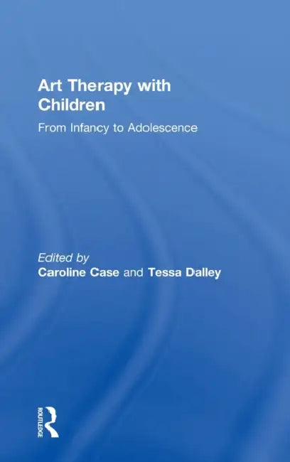 Art Therapy with Children: From Infancy to Adolescence by Caroline Case, Tessa Dalley
