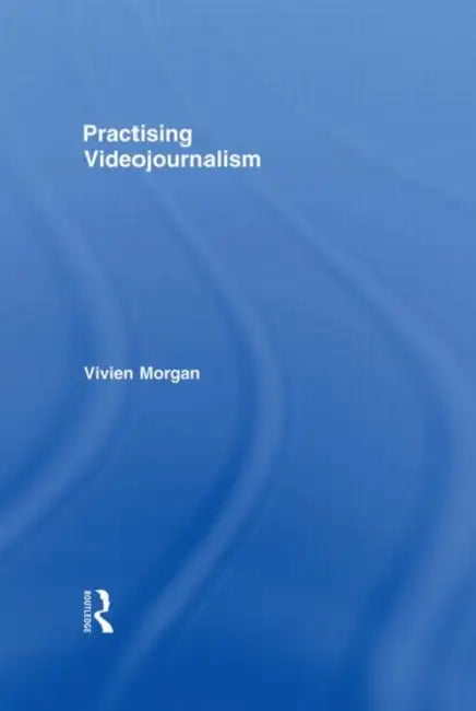 Practising Videojournalism by Vivien Morgan