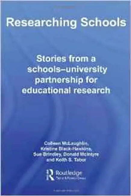 Researching Schools: Using School-university Partnerships in Educational Research by Colleen McLaughlin, Others