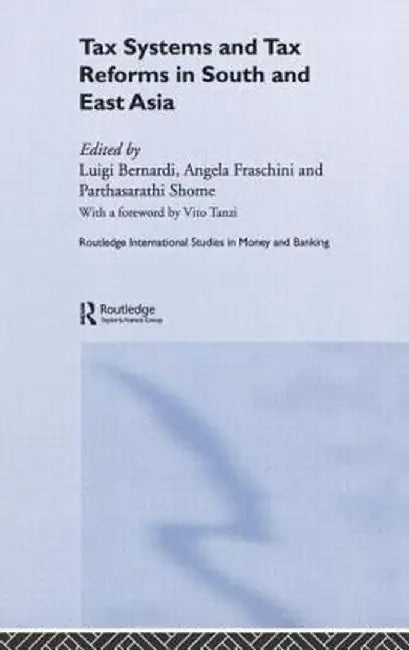 Tax Systems And Tax Reforms In South And East Asia by Luigi Bernardi, Angela Fraschini, Parthasarathi Shome