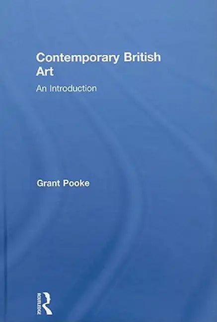 Contemporary British Art: An Introduction by Grant Pooke